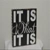 11" X 11" X 2" Wood Sign (It Is What It Is) Black/White  Model Number  10428 view 1
