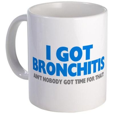 11 ounce Mug - I Got Bronchitis & Ain't Nobody Got Time For That - S White "