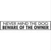 Warning! Nevermind the Dog - Beware of Owner Sign - Caution Private Property Sign (12" x 3") - Heavy Duty Exterior Rust Free .040 Thick Aluminum Sign with Weatherproof and UV Protection - Warning Beware of Trespassers Yard Sign - 12" x 3" view 2