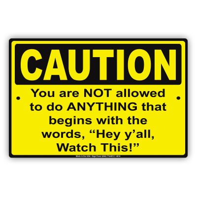 CAUTION You Are Not Allowed To Do ANYTHING That Begins With "Hey Y'all, Watch This! Humor Funny Notice Aluminum Metal 12"x18" Sign Plate