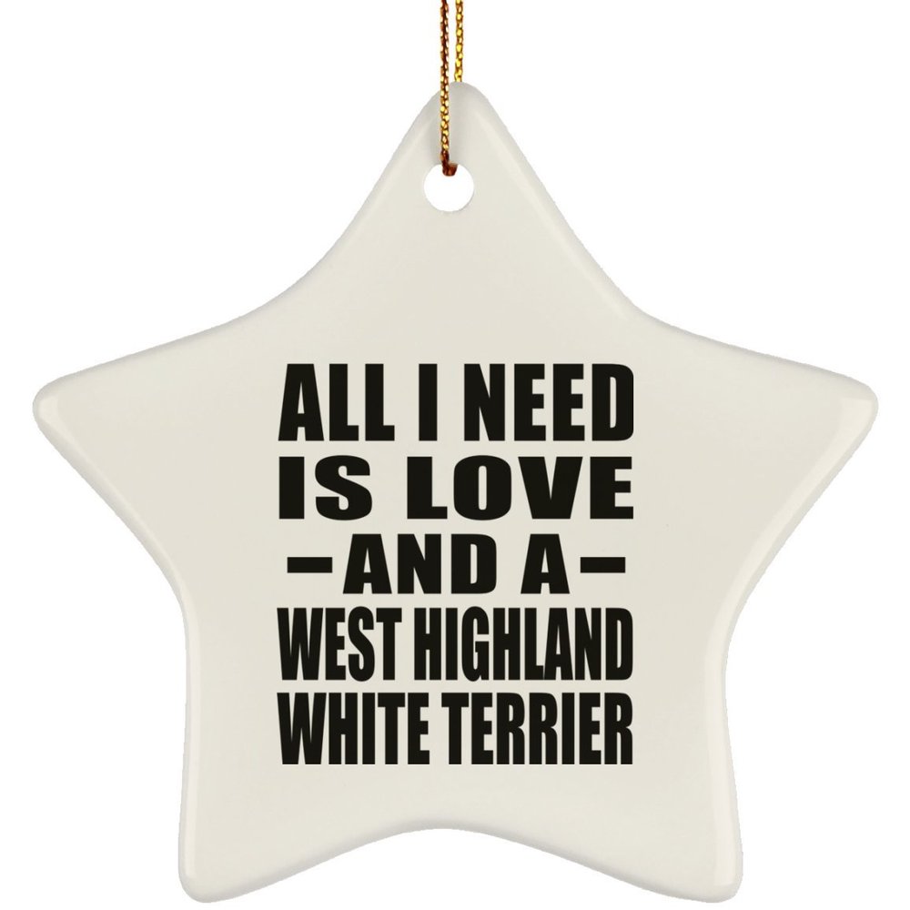 Designsify Christmas Tree Decoration, All I Need is Love and A West Highland White Terrier, Star Ornament, Gifts for Birthday Anniversary Valentines Mom Mothers Fathers Day Party, to Men Women