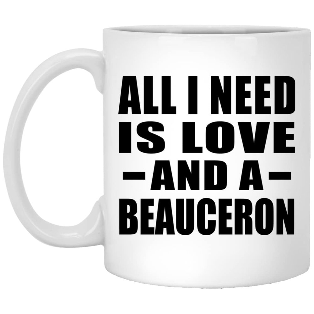 Designsify Gifts, All I Need Is Love And A Beauceron, 11oz White Coffee Mug Ceramic Tea-Cup Drinkware with Handle - for Birthday Anniversary Christmas Mothers Day Fathers Day Party, to Men Women Him