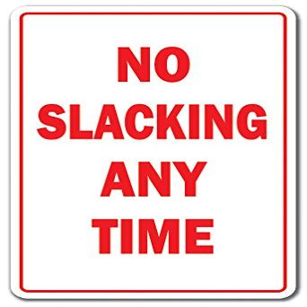 NO Slacking Any TIME Sign Workplace Rules Employee | Indoor/Outdoor | 17" Tall