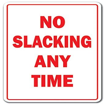 NO Slacking Any TIME Sign Workplace Rules Employee | Indoor/Outdoor | 17" Tall