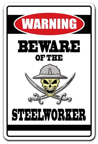 Beware of The Steelworker Warning Sign Mill Offshore Oil gig Job Worker | Indoor/Outdoor | 14" Tall