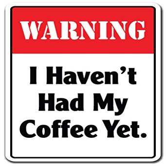 Warning I Havent HAD My Coffee Yet Sign Drink Coffee Warning time | Indoor/Outdoor | 20" Tall
