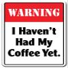 Warning I Havent HAD My Coffee Yet Sign Drink Coffee Warning time | Indoor/Outdoor | 20" Tall view 1