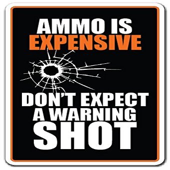 Ammo is Expensive Don't Expect A Warning Shot Sign | Indoor/Outdoor | 20" Tall