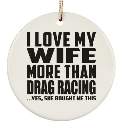 Designsify Christmas Tree Decoration, I Love My Wife More Than Drag Racing, Circle Ornament, Gifts for Birthday Anniversary Valentines Mom Mothers Fathers Day Party, to Men Women Him Her Friend
