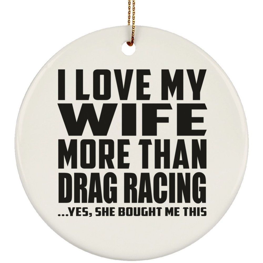 Designsify Christmas Tree Decoration, I Love My Wife More Than Drag Racing, Circle Ornament, Gifts for Birthday Anniversary Valentines Mom Mothers Fathers Day Party, to Men Women Him Her Friend