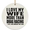 Designsify Christmas Tree Decoration, I Love My Wife More Than Drag Racing, Circle Ornament, Gifts for Birthday Anniversary Valentines Mom Mothers Fathers Day Party, to Men Women Him Her Friend view 1