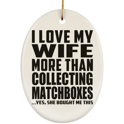 Designsify Christmas Tree Decoration, I Love My Wife More Than Collecting Matchboxes, Oval Ornament, Gifts for Birthday Anniversary Valentines Mom Mothers Fathers Day Party, to Men Women Him Her
