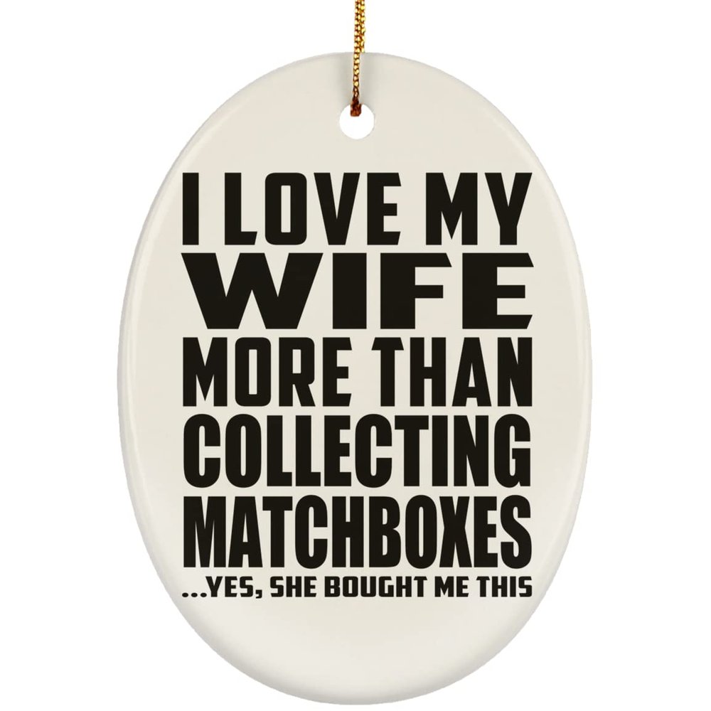 Designsify Christmas Tree Decoration, I Love My Wife More Than Collecting Matchboxes, Oval Ornament, Gifts for Birthday Anniversary Valentines Mom Mothers Fathers Day Party, to Men Women Him Her