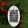 Designsify Christmas Tree Decoration, I Love My Wife More Than Collecting Matchboxes, Oval Ornament, Gifts for Birthday Anniversary Valentines Mom Mothers Fathers Day Party, to Men Women Him Her view 3