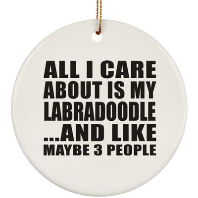 Designsify Christmas Tree Decoration, All I Care About is My Labradoodle, Circle Ornament, Gifts for Birthday Anniversary Valentines Mom Mothers Fathers Day Party, to Men Women Him Her Friend