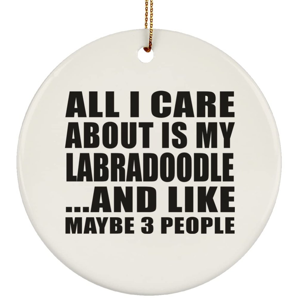 Designsify Christmas Tree Decoration, All I Care About is My Labradoodle, Circle Ornament, Gifts for Birthday Anniversary Valentines Mom Mothers Fathers Day Party, to Men Women Him Her Friend