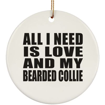Designsify Christmas Tree Decoration, All I Need is Love and My Bearded Collie, Circle Ornament, Gifts for Birthday Anniversary Valentines Mom Mothers Fathers Day Party, to Men Women Him Her