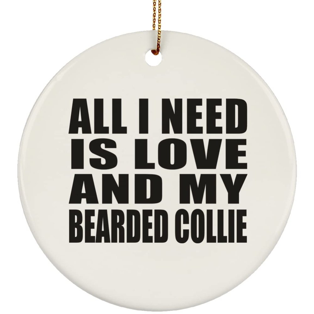 Designsify Christmas Tree Decoration, All I Need is Love and My Bearded Collie, Circle Ornament, Gifts for Birthday Anniversary Valentines Mom Mothers Fathers Day Party, to Men Women Him Her