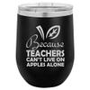 12 oz Double Wall Vacuum Insulated Stainless Steel Stemless Wine Tumbler Glass Coffee Travel Mug With Lid Because Teachers Can't Live On Apples Alone Funny (Black) view 1