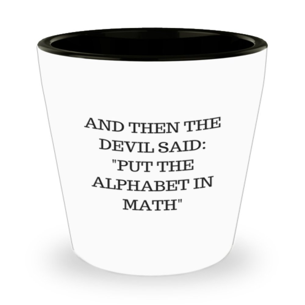 And then the Devil said: "Put the Alphabet in Math" Shot Glass