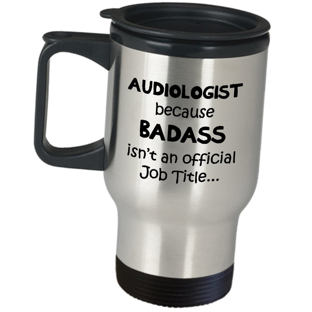 Audiologist Travel Mug Gifts - Because Badass Isnt An Official Job - Insulated Stainless Steel Coffee Tumbler Funny Cute Gag Audiology ASHA Audiological Center AudD AUD Graduation Idea