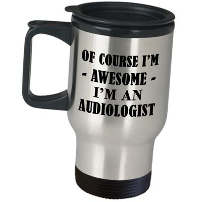 Audiologist Travel Mug Gifts - Of Course Im Awesome - Insulated Stainless Steel Coffee Tumbler Funny Cute Gag Audiology ASHA Audiological Center AudD AUD Graduation Idea