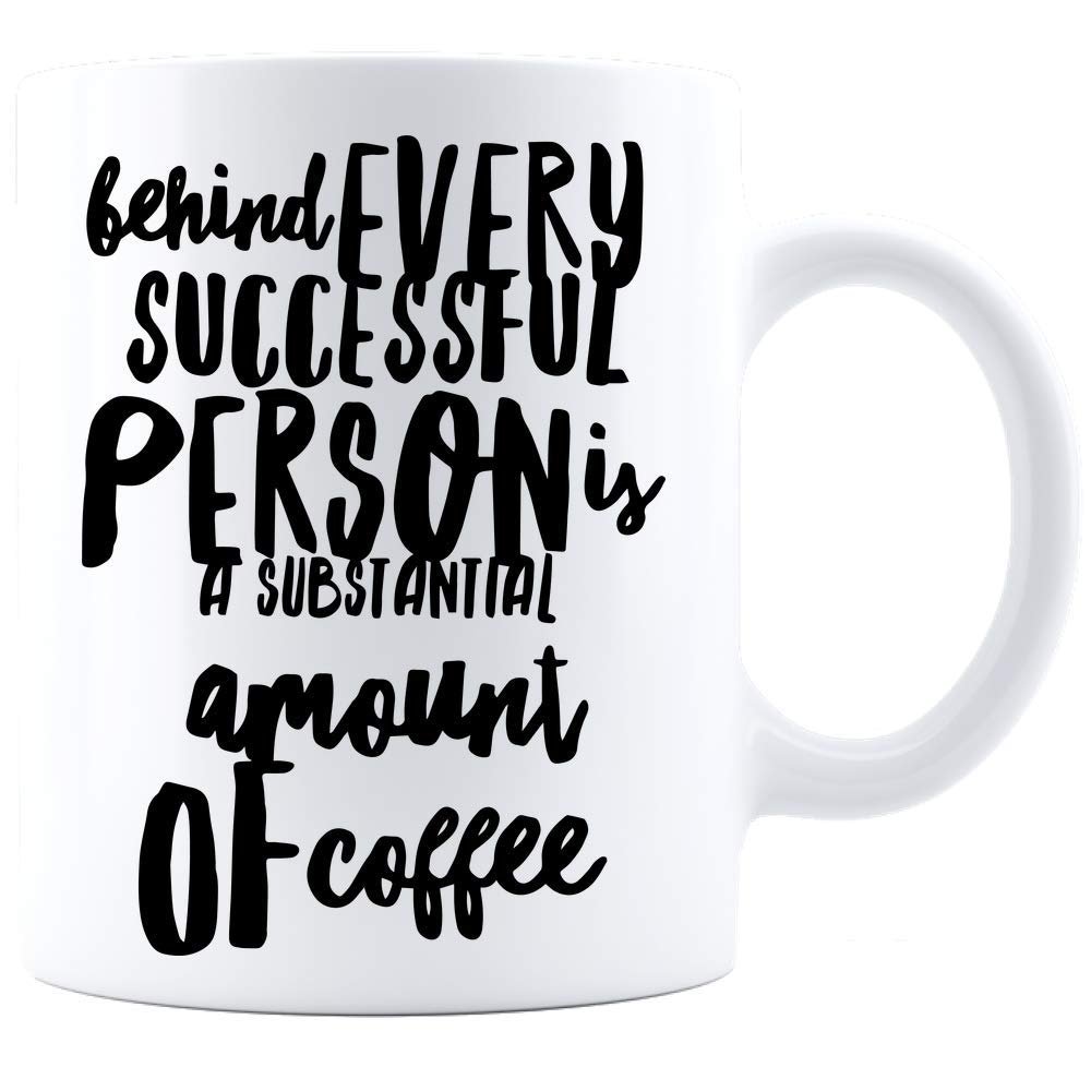 Behind Every Successful Person Is A Substantial Amount of Coffee, Coffee Mug - White