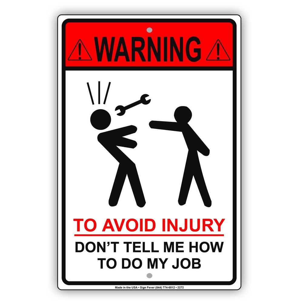 Warning to Avoid Injury Dont Tell Me How to Do My Job Hilarious Epic Funny Novelty Caution Alert Notice Aluminum Note Metal 18"x24" Sign Plate