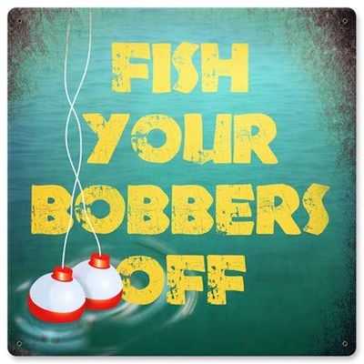 12 X 12 Satin Metal Sign - Fish Your Bobbers Off