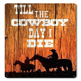 12 X 18 Satin Metal Sign - Till The Cowboy Day I Die