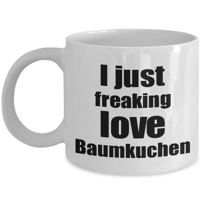 Baumkuchen Lover Mug I Just Freaking Love Funny Gift Idea For Foodie Coffee Tea Cup