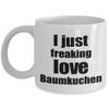 Baumkuchen Lover Mug I Just Freaking Love Funny Gift Idea For Foodie Coffee Tea Cup view 1