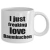 Baumkuchen Lover Mug I Just Freaking Love Funny Gift Idea For Foodie Coffee Tea Cup view 2