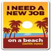 I Need A New Job ON A Beach (with Rum) Aluminum Sign Work Employment | Indoor/Outdoor | 10" Tall view 1