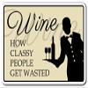 Wine, How Classy People GET Wasted Aluminum Sign Wineglass Drink | Indoor/Outdoor | 10" Tall view 1