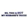 Not My Husbands Truck - Vinyl Decal Sticker - 9" x 1.5" - Galaxy view 1