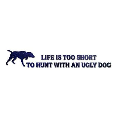 Life To Short To Hunt With Ugly Dog - Vinyl Decal Sticker - 9" x 1.5" - Galaxy