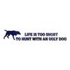 Life To Short To Hunt With Ugly Dog - Vinyl Decal Sticker - 9" x 1.5" - Galaxy view 1