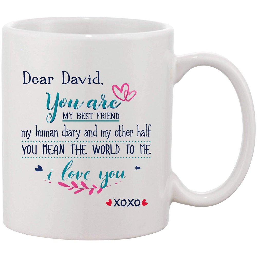 Christmas Gifts For Husband - Dear David You Are My Best Friend My Human Diary And My Other Half You Mean The World To Me I Love You - Funny Mugs XoXo 11 oz Ceramic White