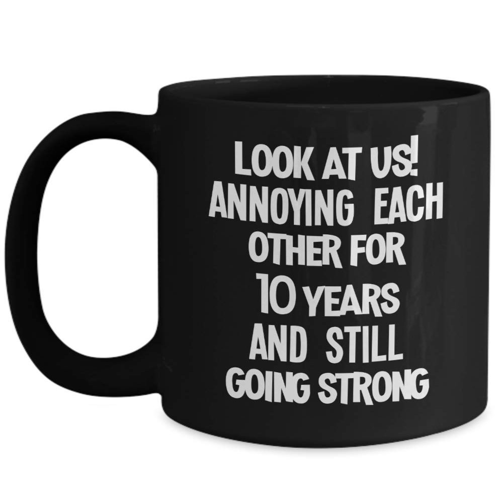 10 Year Anniversary Mug for Husband or Wife Still Annoying Each Other and Going Strong Funny Coffee Cup