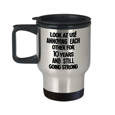10 Year Anniversary Mug for Husband or Wife Still Annoying Each Other and Going Strong Funny Coffee Travel Cup