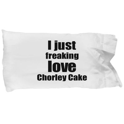 Chorley Cake Lover Pillowcase I Just Freaking Love Funny Gift Idea for Bed Body Pillow Cover Case