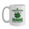 BeeTeeStore Firefighter St. Patrick's Day Coffee Mug - Lucky to Have a Firefighter Irish Shamrocks Design - 15oz White Ceramic Tea Cup for First Responders and Irish Culture Lovers view 1