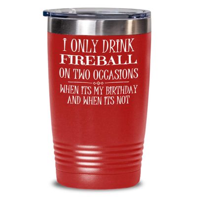Fireball Tumbler - Only Drink It On Two Occasions - Best Inappropriate Snarky Sarcastic Coffee Comment Tea Cup With Funny Sayings, Hilarious Unusual Q