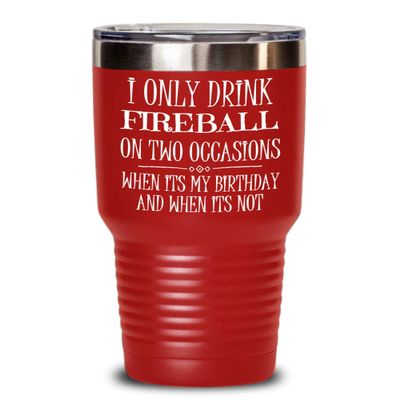 Fireball Tumbler - Only Drink It On Two Occasions - Best Inappropriate Snarky Sarcastic Coffee Comment Tea Cup With Funny Sayings, Hilarious Unusual Q