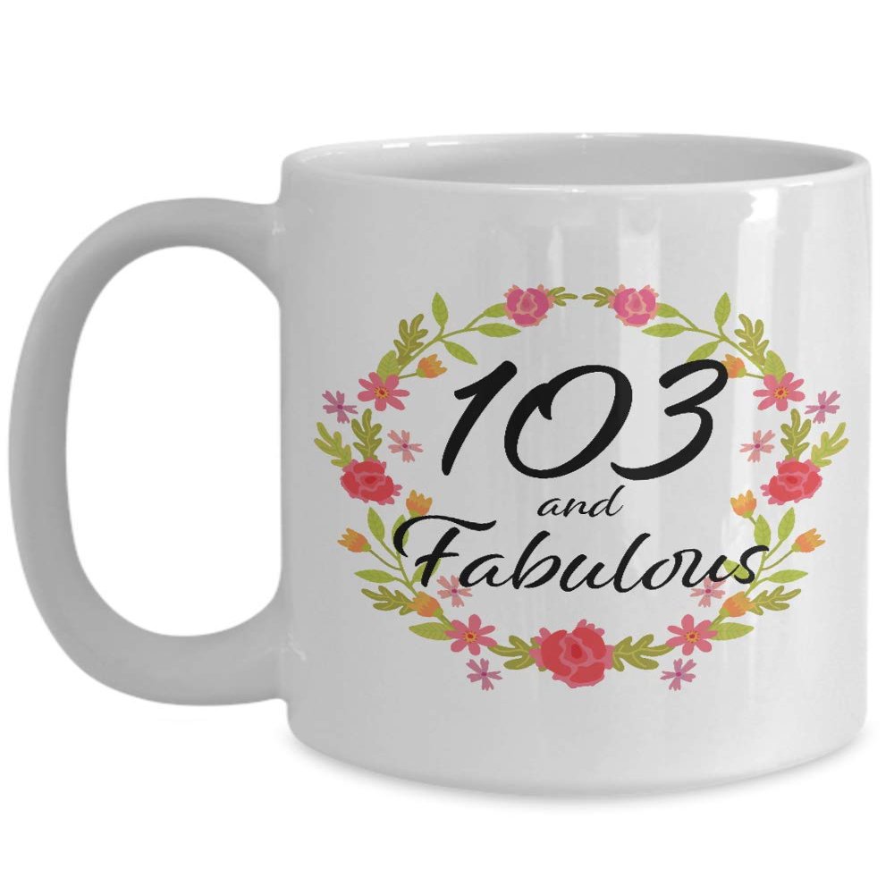 103 and Fabulous Mug - 103rd Birthday Gift for 103 Year Old Woman Born in 1917 - Best Unique White Ceramic Coffee Cup for Sister Wife Mom Mother Grandma Grandmother Nana Aunt - 15oz