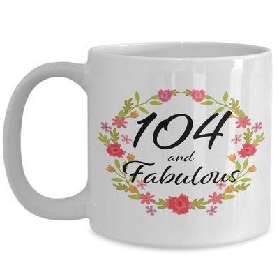 104 and Fabulous Mug - 104th Birthday Gift for 104 Year Old Woman Born in 1916 - Best Unique White Ceramic Coffee Cup for Sister Wife Mom Mother Grandma Grandmother Nana Aunt - 15oz