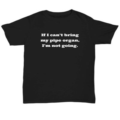 Funny Organist Gift - Organ Player Shirt - Church Organ Player - Pipe Organ Player Present - I'm Not Going - Unisex Tee Black