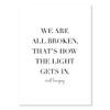 We Are All Broken, That's How the Light Gets In. -Ernest Hemingway Quote Print, Unframed view 1