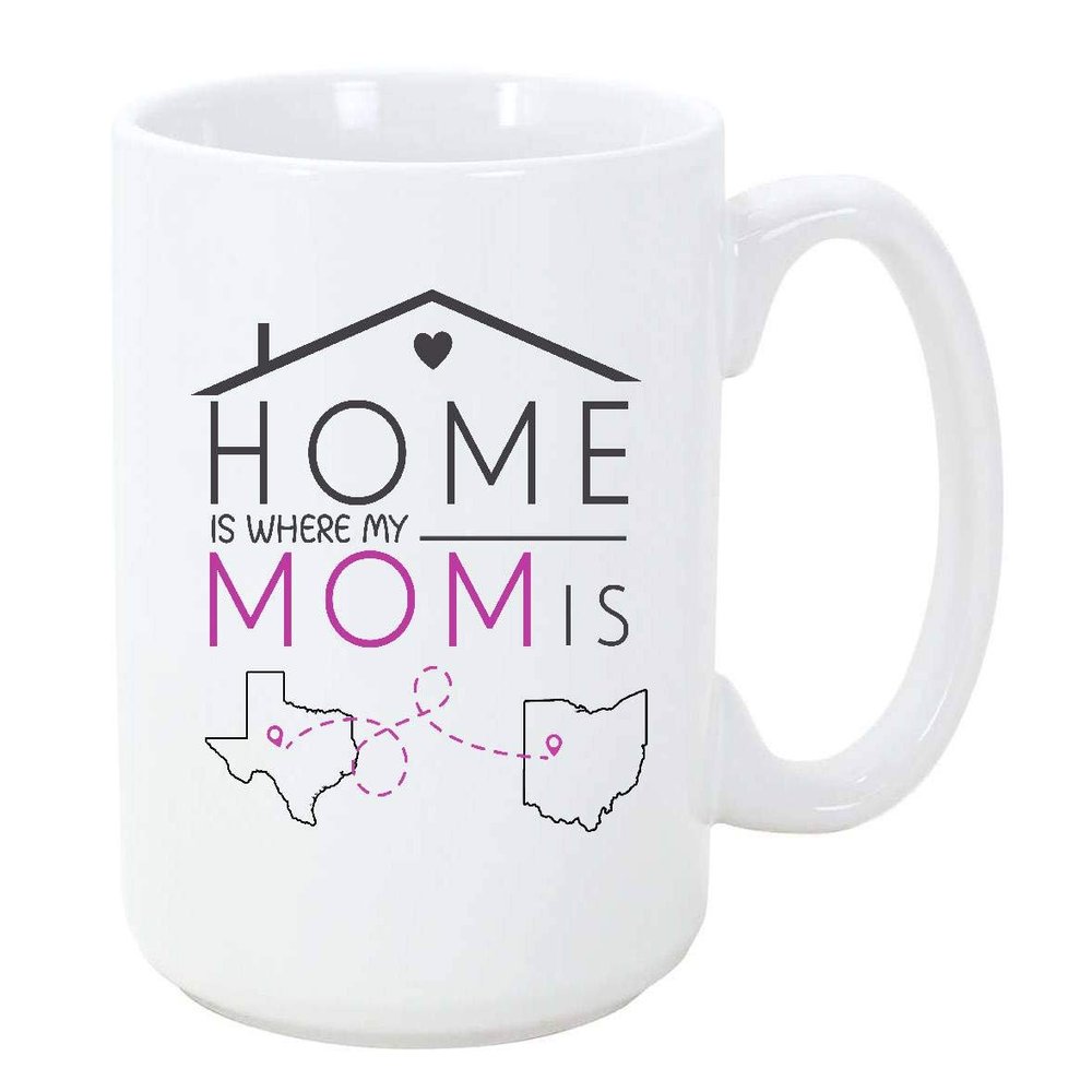 Long Distance Mother's Day Mug Texas Ohio - Home Is Where My Mom Is - State To State TX OH, Mother Day Gift For Mom From Daughter, Son Mug 15 oz